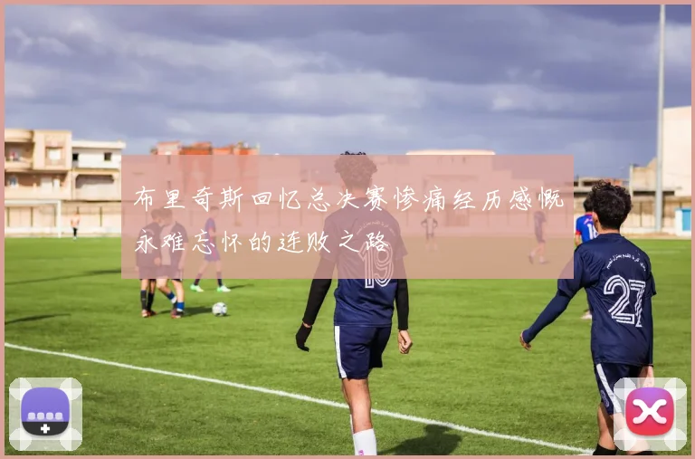 布里奇斯回忆总决赛惨痛经历感慨永难忘怀的连败之路